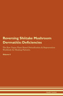Reversing Shiitake Mushroom Dermatitis: Deficiencies The Raw Vegan Plant-Based Detoxification & Regeneration Workbook for Healing Patients. Volume 4