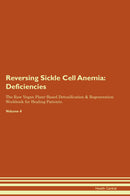 Reversing Sickle Cell Anemia: Deficiencies The Raw Vegan Plant-Based Detoxification & Regeneration Workbook for Healing Patients. Volume 4