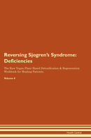 Reversing Sjogren's Syndrome: Deficiencies The Raw Vegan Plant-Based Detoxification & Regeneration Workbook for Healing Patients. Volume 4