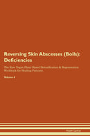 Reversing Skin Abscesses (Boils): Deficiencies The Raw Vegan Plant-Based Detoxification & Regeneration Workbook for Healing Patients. Volume 4