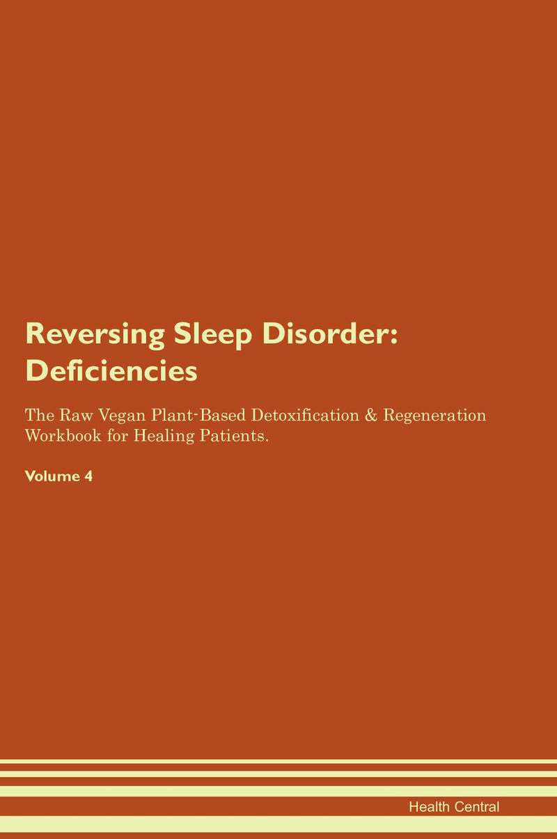 Reversing Sleep Disorder: Deficiencies The Raw Vegan Plant-Based Detoxification & Regeneration Workbook for Healing Patients. Volume 4
