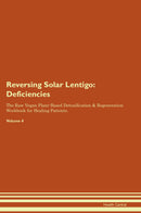 Reversing Solar Lentigo: Deficiencies The Raw Vegan Plant-Based Detoxification & Regeneration Workbook for Healing Patients. Volume 4