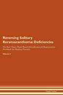 Reversing Solitary Keratoacanthoma: Deficiencies The Raw Vegan Plant-Based Detoxification & Regeneration Workbook for Healing Patients. Volume 4