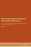 Reversing Sorbic Acid Induced Dermatitis: Deficiencies The Raw Vegan Plant-Based Detoxification & Regeneration Workbook for Healing Patients. Volume 4