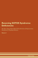 Reversing SOTOS Syndrome: Deficiencies The Raw Vegan Plant-Based Detoxification & Regeneration Workbook for Healing Patients. Volume 4