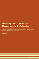 Reversing South American Blastomycosis: Deficiencies The Raw Vegan Plant-Based Detoxification & Regeneration Workbook for Healing Patients. Volume 4