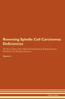 Reversing Spindle Cell Carcinoma: Deficiencies The Raw Vegan Plant-Based Detoxification & Regeneration Workbook for Healing Patients. Volume 4