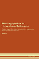 Reversing Spindle Cell Hemangioma: Deficiencies The Raw Vegan Plant-Based Detoxification & Regeneration Workbook for Healing Patients. Volume 4