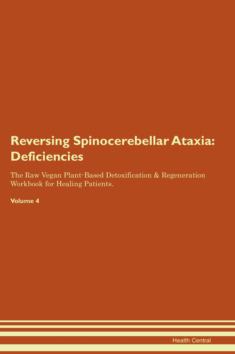 Reversing Spinocerebellar Ataxia: Deficiencies The Raw Vegan Plant-Based Detoxification & Regeneration Workbook for Healing Patients. Volume 4