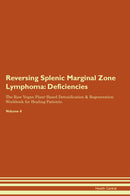 Reversing Splenic Marginal Zone Lymphoma: Deficiencies The Raw Vegan Plant-Based Detoxification & Regeneration Workbook for Healing Patients. Volume 4