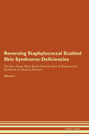 Reversing Staphylococcal Scalded Skin Syndrome: Deficiencies The Raw Vegan Plant-Based Detoxification & Regeneration Workbook for Healing Patients. Volume 4