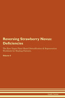 Reversing Strawberry Nevus: Deficiencies The Raw Vegan Plant-Based Detoxification & Regeneration Workbook for Healing Patients. Volume 4