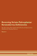Reversing Striate Palmoplantar Keratoderma: Deficiencies The Raw Vegan Plant-Based Detoxification & Regeneration Workbook for Healing Patients. Volume 4