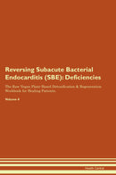 Reversing Subacute Bacterial Endocarditis (SBE): Deficiencies The Raw Vegan Plant-Based Detoxification & Regeneration Workbook for Healing Patients. Volume 4