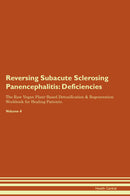 Reversing Subacute Sclerosing Panencephalitis: Deficiencies The Raw Vegan Plant-Based Detoxification & Regeneration Workbook for Healing Patients. Volume 4