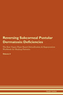 Reversing Subcorneal Pustular Dermatosis: Deficiencies The Raw Vegan Plant-Based Detoxification & Regeneration Workbook for Healing Patients. Volume 4
