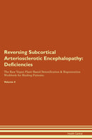 Reversing Subcortical Arteriosclerotic Encephalopathy: Deficiencies The Raw Vegan Plant-Based Detoxification & Regeneration Workbook for Healing Patients. Volume 4