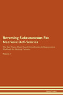 Reversing Subcutaneous Fat Necrosis: Deficiencies The Raw Vegan Plant-Based Detoxification & Regeneration Workbook for Healing Patients. Volume 4
