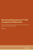 Reversing Subcutaneous T Cell Lymphoma: Deficiencies The Raw Vegan Plant-Based Detoxification & Regeneration Workbook for Healing Patients. Volume 4