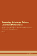 Reversing Substance Related Disorder: Deficiencies The Raw Vegan Plant-Based Detoxification & Regeneration Workbook for Healing Patients. Volume 4