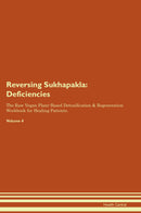 Reversing Sukhapakla: Deficiencies The Raw Vegan Plant-Based Detoxification & Regeneration Workbook for Healing Patients. Volume 4