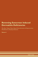 Reversing Sunscreen Induced Dermatitis: Deficiencies The Raw Vegan Plant-Based Detoxification & Regeneration Workbook for Healing Patients. Volume 4