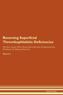 Reversing Superficial Thrombophlebitis: Deficiencies The Raw Vegan Plant-Based Detoxification & Regeneration Workbook for Healing Patients. Volume 4
