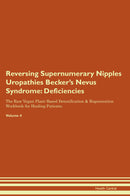 Reversing Supernumerary Nipples Uropathies Becker's Nevus Syndrome: Deficiencies The Raw Vegan Plant-Based Detoxification & Regeneration Workbook for Healing Patients. Volume 4