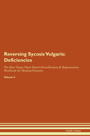 Reversing Sycosis Vulgaris: Deficiencies The Raw Vegan Plant-Based Detoxification & Regeneration Workbook for Healing Patients. Volume 4