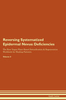 Reversing Systematized Epidermal Nevus: Deficiencies The Raw Vegan Plant-Based Detoxification & Regeneration Workbook for Healing Patients. Volume 4