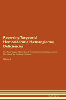 Reversing Targetoid Hemosiderotic Hemangioma: Deficiencies The Raw Vegan Plant-Based Detoxification & Regeneration Workbook for Healing Patients. Volume 4