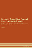 Reversing Tennis Elbow (Lateral Epicondylitis): Deficiencies The Raw Vegan Plant-Based Detoxification & Regeneration Workbook for Healing Patients. Volume 4
