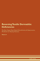 Reversing Textile Dermatitis: Deficiencies The Raw Vegan Plant-Based Detoxification & Regeneration Workbook for Healing Patients. Volume 4