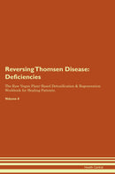 Reversing Thomsen Disease: Deficiencies The Raw Vegan Plant-Based Detoxification & Regeneration Workbook for Healing Patients. Volume 4