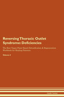 Reversing Thoracic Outlet Syndrome: Deficiencies The Raw Vegan Plant-Based Detoxification & Regeneration Workbook for Healing Patients. Volume 4
