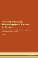 Reversing Thrombotic Thrombocytopenic Purpura: Deficiencies The Raw Vegan Plant-Based Detoxification & Regeneration Workbook for Healing Patients. Volume 4