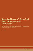 Reversing Thygeson's Superficial Punctate Keratopathy: Deficiencies The Raw Vegan Plant-Based Detoxification & Regeneration Workbook for Healing Patients. Volume 4