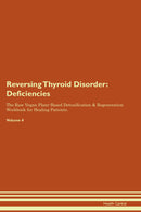Reversing Thyroid Disorder: Deficiencies The Raw Vegan Plant-Based Detoxification & Regeneration Workbook for Healing Patients. Volume 4