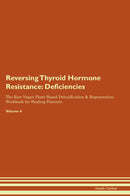 Reversing Thyroid Hormone Resistance: Deficiencies The Raw Vegan Plant-Based Detoxification & Regeneration Workbook for Healing Patients. Volume 4