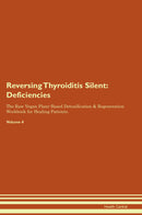 Reversing Thyroiditis Silent: Deficiencies The Raw Vegan Plant-Based Detoxification & Regeneration Workbook for Healing Patients. Volume 4