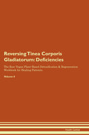 Reversing Tinea Corporis Gladiatorum: Deficiencies The Raw Vegan Plant-Based Detoxification & Regeneration Workbook for Healing Patients. Volume 4