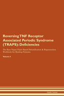 Reversing TNF Receptor Associated Periodic Syndrome (TRAPS): Deficiencies The Raw Vegan Plant-Based Detoxification & Regeneration Workbook for Healing Patients. Volume 4
