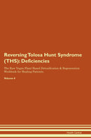 Reversing Tolosa Hunt Syndrome (THS): Deficiencies The Raw Vegan Plant-Based Detoxification & Regeneration Workbook for Healing Patients. Volume 4