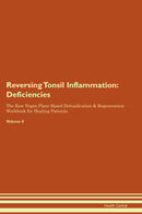 Reversing Tonsil Inflammation: Deficiencies The Raw Vegan Plant-Based Detoxification & Regeneration Workbook for Healing Patients. Volume 4