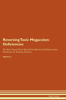 Reversing Toxic Megacolon: Deficiencies The Raw Vegan Plant-Based Detoxification & Regeneration Workbook for Healing Patients. Volume 4