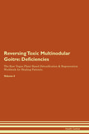 Reversing Toxic Multinodular Goitre: Deficiencies The Raw Vegan Plant-Based Detoxification & Regeneration Workbook for Healing Patients. Volume 4