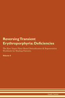 Reversing Transient Erythroporphyria: Deficiencies The Raw Vegan Plant-Based Detoxification & Regeneration Workbook for Healing Patients. Volume 4