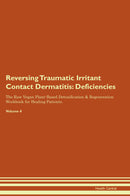 Reversing Traumatic Irritant Contact Dermatitis: Deficiencies The Raw Vegan Plant-Based Detoxification & Regeneration Workbook for Healing Patients. Volume 4