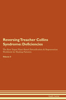Reversing Treacher Collins Syndrome: Deficiencies The Raw Vegan Plant-Based Detoxification & Regeneration Workbook for Healing Patients. Volume 4
