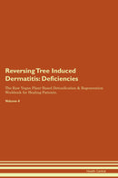 Reversing Tree Induced Dermatitis: Deficiencies The Raw Vegan Plant-Based Detoxification & Regeneration Workbook for Healing Patients. Volume 4